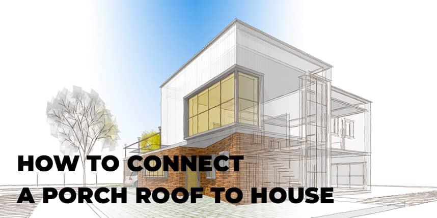 How to Connect a Porch Roof to House